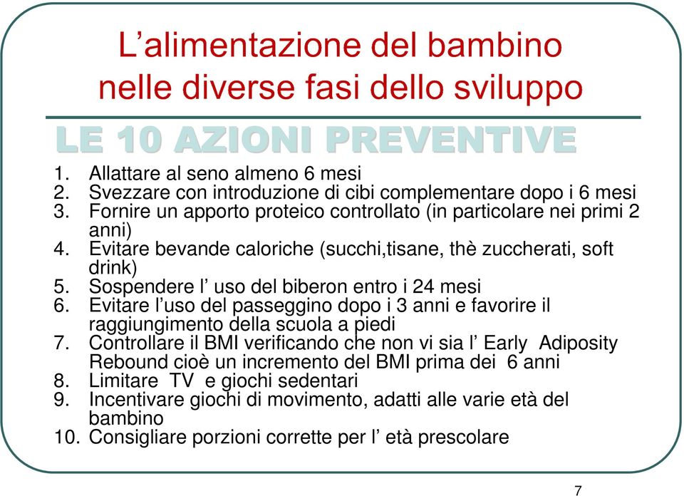 Sospendere l uso del biberon entro i 24 mesi 6. Evitare l uso del passeggino dopo i 3 anni e favorire il raggiungimento della scuola a piedi 7.