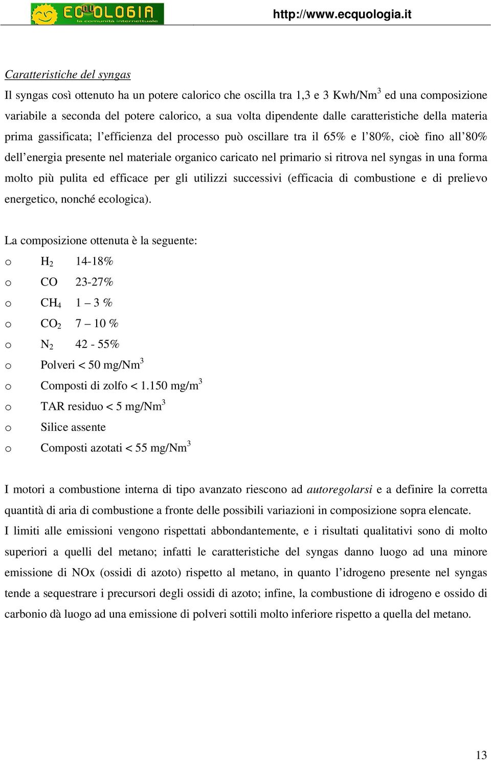 ritrova nel syngas in una forma molto più pulita ed efficace per gli utilizzi successivi (efficacia di combustione e di prelievo energetico, nonché ecologica).