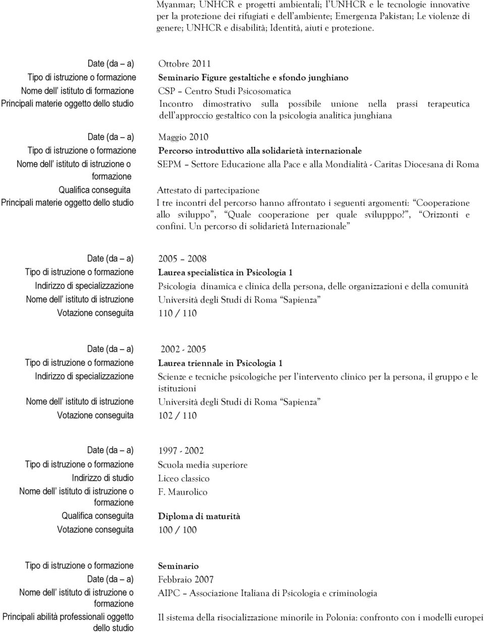 Date (da a) Ottobre 2011 Tipo di istruzione o Seminario Figure gestaltiche e sfondo junghiano Nome dell istituto di CSP Centro Studi Psicosomatica Principali materie oggetto dello studio Incontro