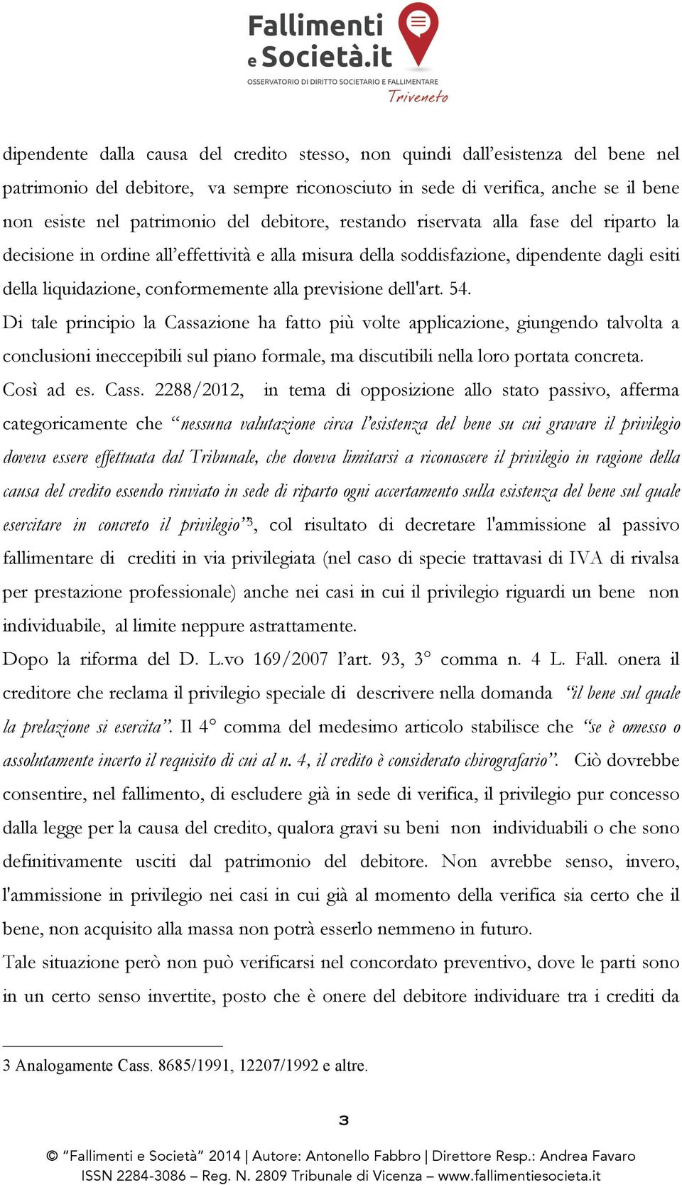 dell'art. 54. Di tale principio la Cassazione ha fatto più volte applicazione, giungendo talvolta a conclusioni ineccepibili sul piano formale, ma discutibili nella loro portata concreta. Così ad es.