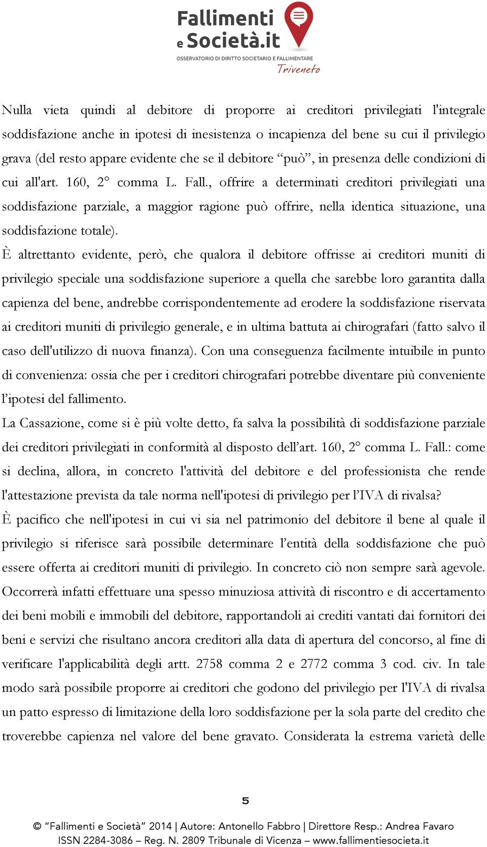 , offrire a determinati creditori privilegiati una soddisfazione parziale, a maggior ragione può offrire, nella identica situazione, una soddisfazione totale).