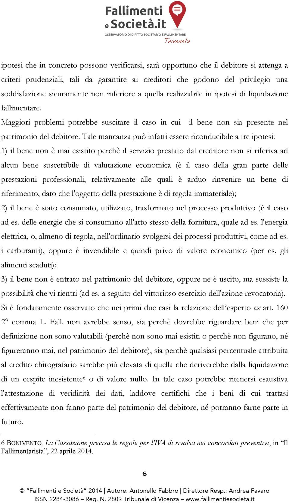 Tale mancanza può infatti essere riconducibile a tre ipotesi: 1) il bene non è mai esistito perchè il servizio prestato dal creditore non si riferiva ad alcun bene suscettibile di valutazione