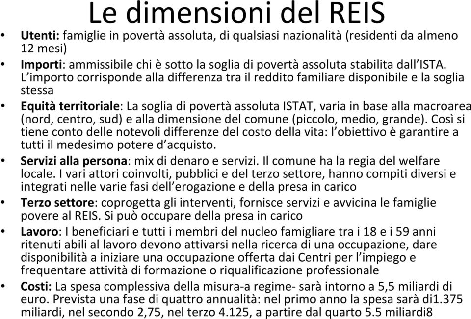 sud) e alla dimensione del comune (piccolo, medio, grande). Così si tiene conto delle notevoli differenze del costo della vita: l obiettivo è garantire a tutti il medesimo potere d acquisto.