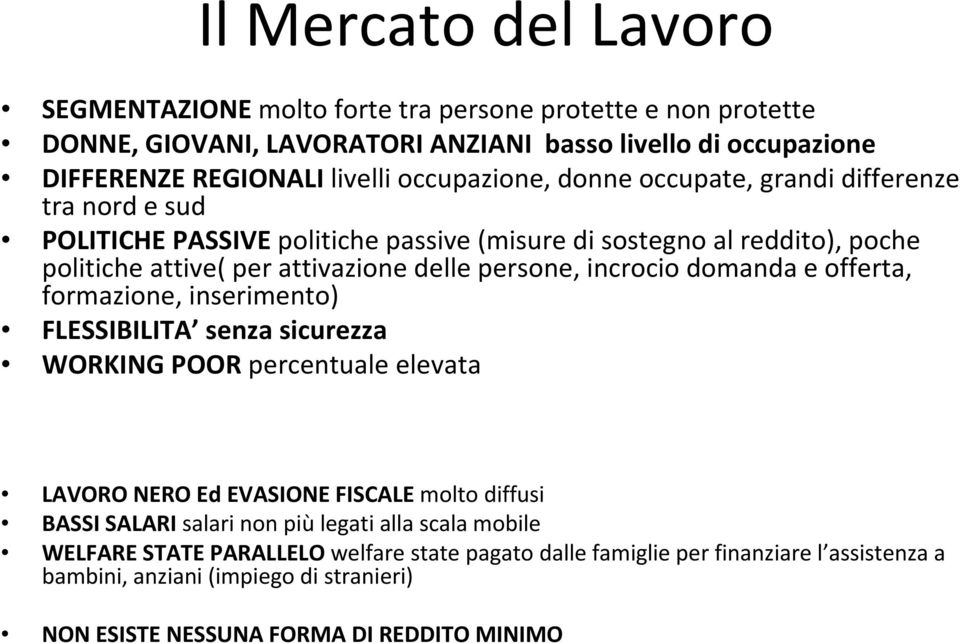 incrocio domanda e offerta, formazione, inserimento) FLESSIBILITA senza sicurezza WORKING POOR percentuale elevata LAVORO NERO Ed EVASIONE FISCALE molto diffusi BASSI SALARI salari non