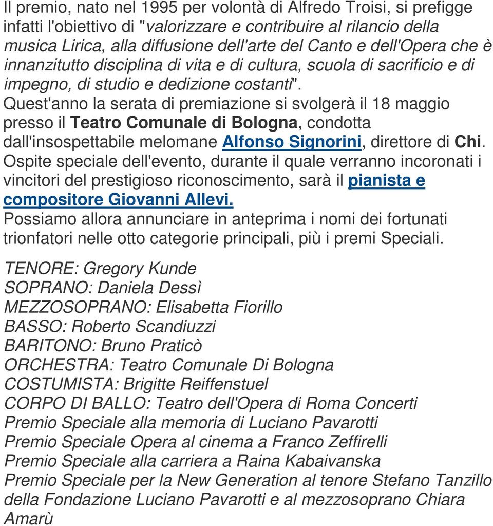 Quest'anno la serata di premiazione si svolgerà il 18 maggio presso il Teatro Comunale di Bologna, condotta dall'insospettabile melomane Alfonso Signorini, direttore di Chi.