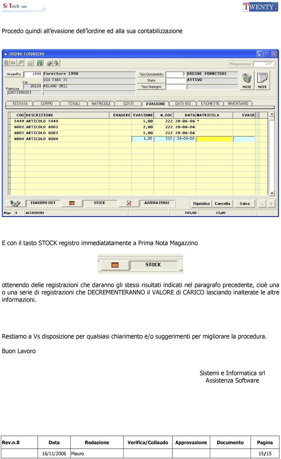 registrazioni che DECREMENTERANNO il VALORE di CARICO lasciando inalterate le altre informazioni.