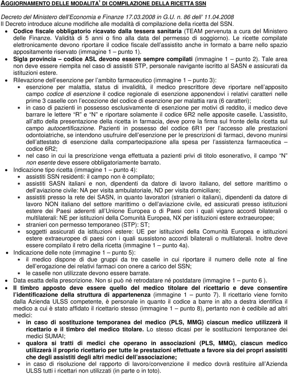 Codice fiscale obbligatorio ricavato dalla tessera sanitaria (TEAM pervenuta a cura del Ministero delle Finanze. Validità di 5 anni o fino alla data del permesso di soggiorno).