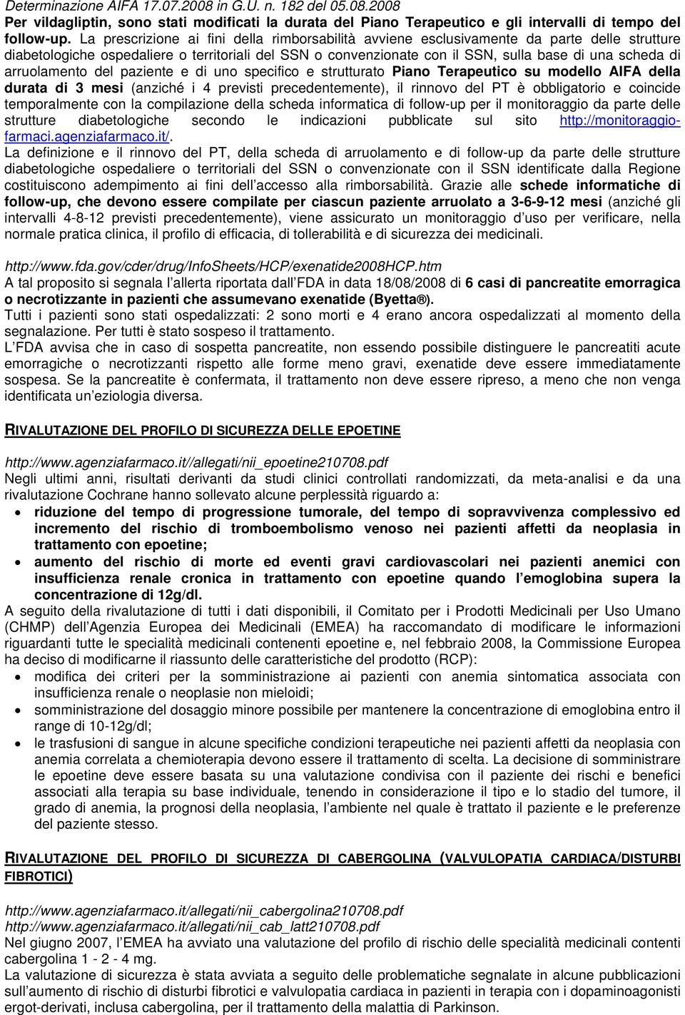 arruolamento del paziente e di uno specifico e strutturato Piano Terapeutico su modello AIFA della durata di 3 mesi (anziché i 4 previsti precedentemente), il rinnovo del PT è obbligatorio e coincide