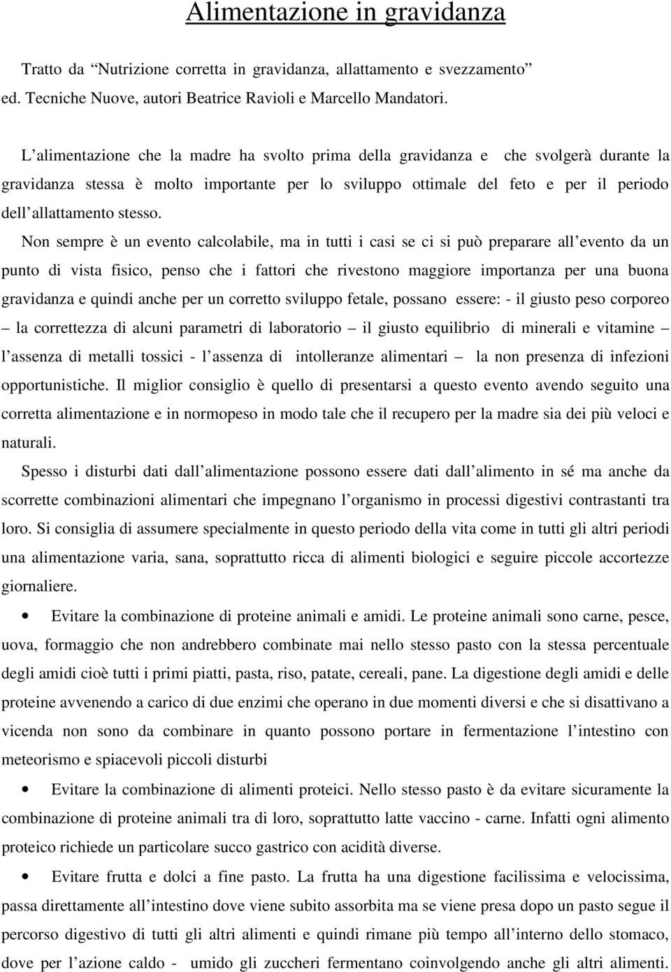 Nn sempre è un event calclabile, ma in tutti i casi se ci si può preparare all event da un punt di vista fisic, pens che i fattri che rivestn maggire imprtanza per una buna gravidanza e quindi anche