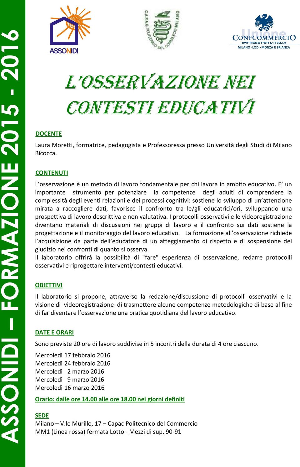 E un importante strumento per potenziare la competenze degli adulti di comprendere la complessità degli eventi relazioni e dei processi cognitivi: sostiene lo sviluppo di un attenzione mirata a