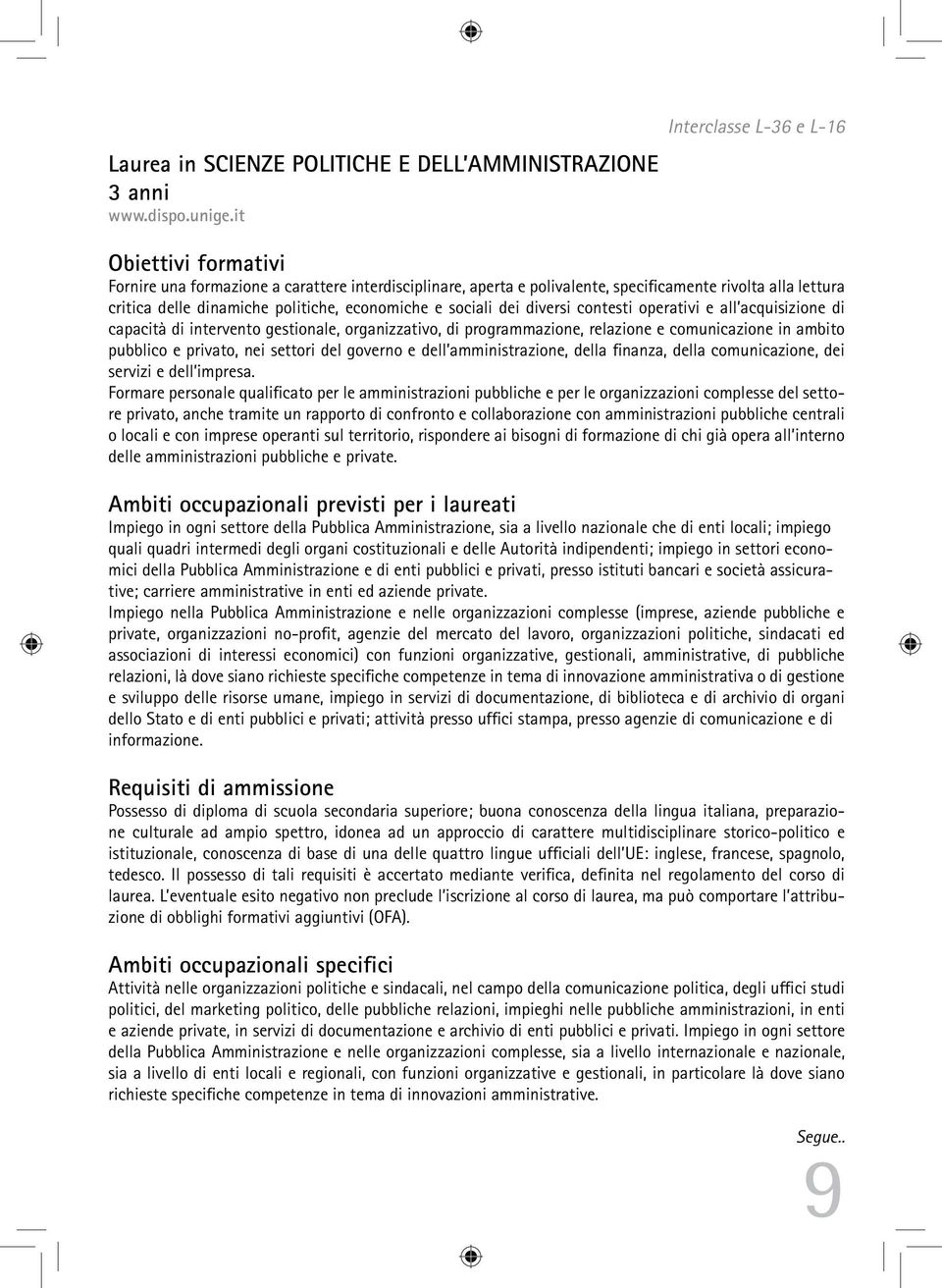 economiche e sociali dei diversi contesti operativi e all acquisizione di capacità di intervento gestionale, organizzativo, di programmazione, relazione e comunicazione in ambito pubblico e privato,