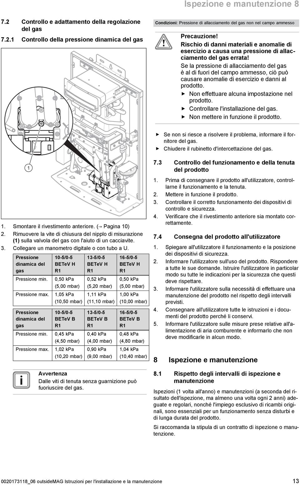 Rischio di danni materiali e anomalie di esercizio a causa una pressione di allacciamento del gas errata!