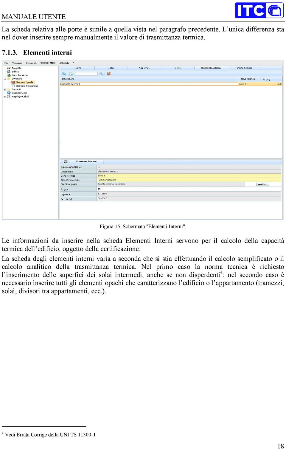 Le informazioni da inserire nella scheda Elementi Interni servono per il calcolo della capacità termica dell edificio, oggetto della certificazione.