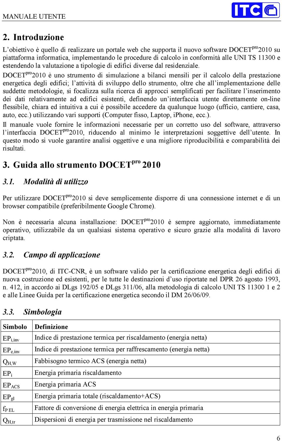 DOCET pro 2010 è uno strumento di simulazione a bilanci mensili per il calcolo della prestazione energetica degli edifici; l attività di sviluppo dello strumento, oltre che all implementazione delle