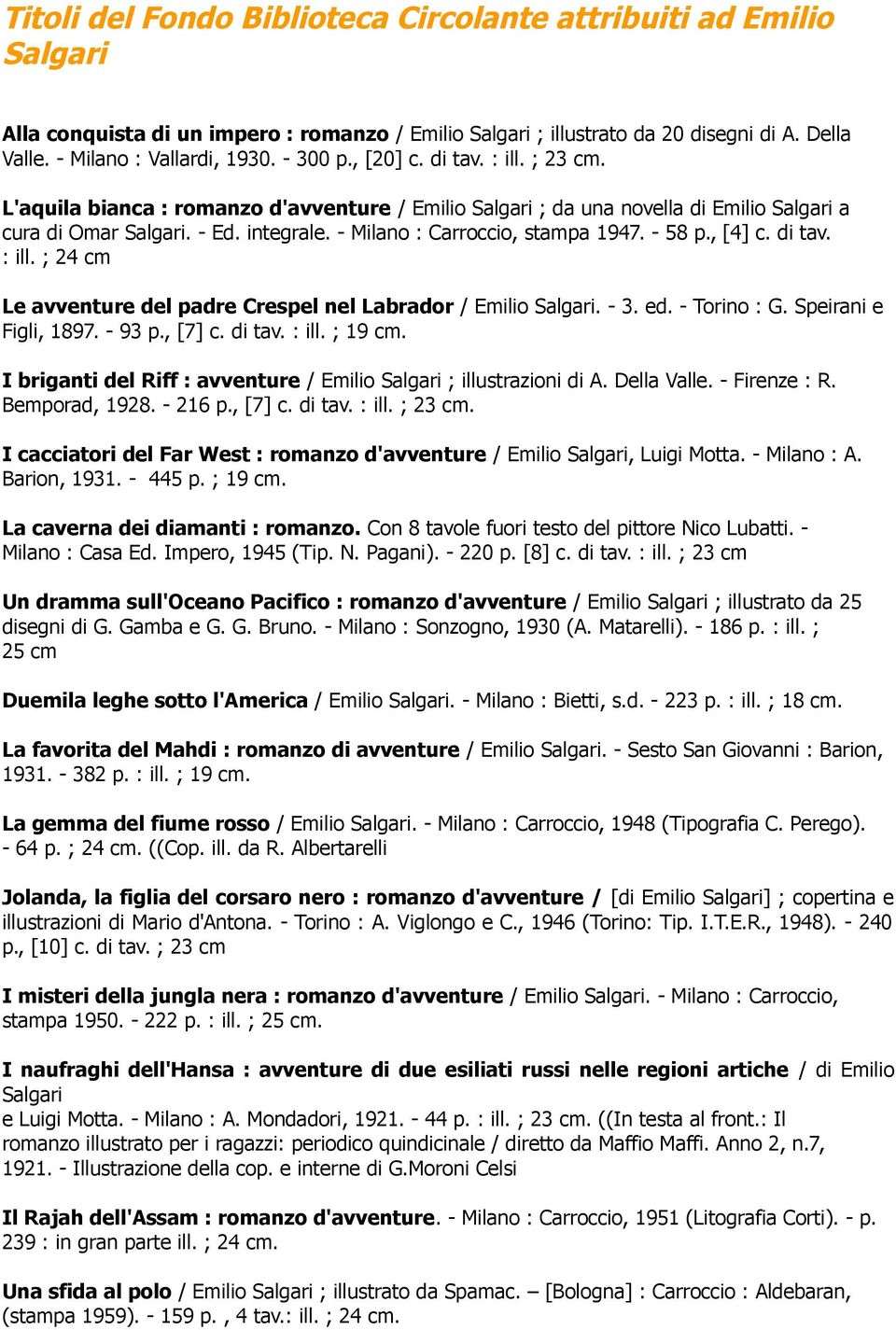- Milano : Carroccio, stampa 1947. - 58 p., [4] c. di tav. : ill. ; 24 cm Le avventure del padre Crespel nel Labrador / Emilio Salgari. - 3. ed. - Torino : G. Speirani e Figli, 1897. - 93 p., [7] c.