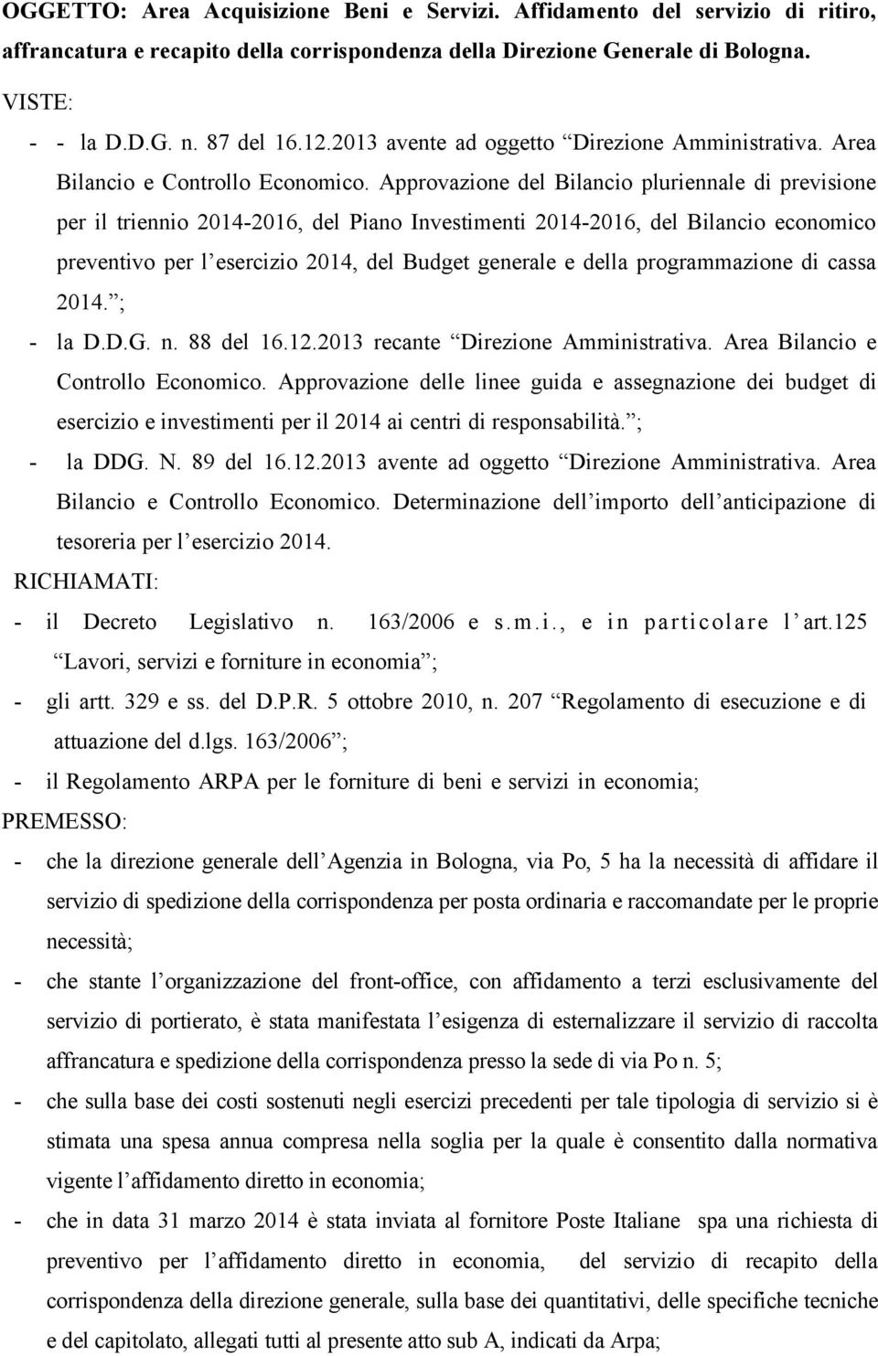 Approvazione del Bilancio pluriennale di previsione per il triennio 2014-2016, del Piano Investimenti 2014-2016, del Bilancio economico preventivo per l esercizio 2014, del Budget generale e della