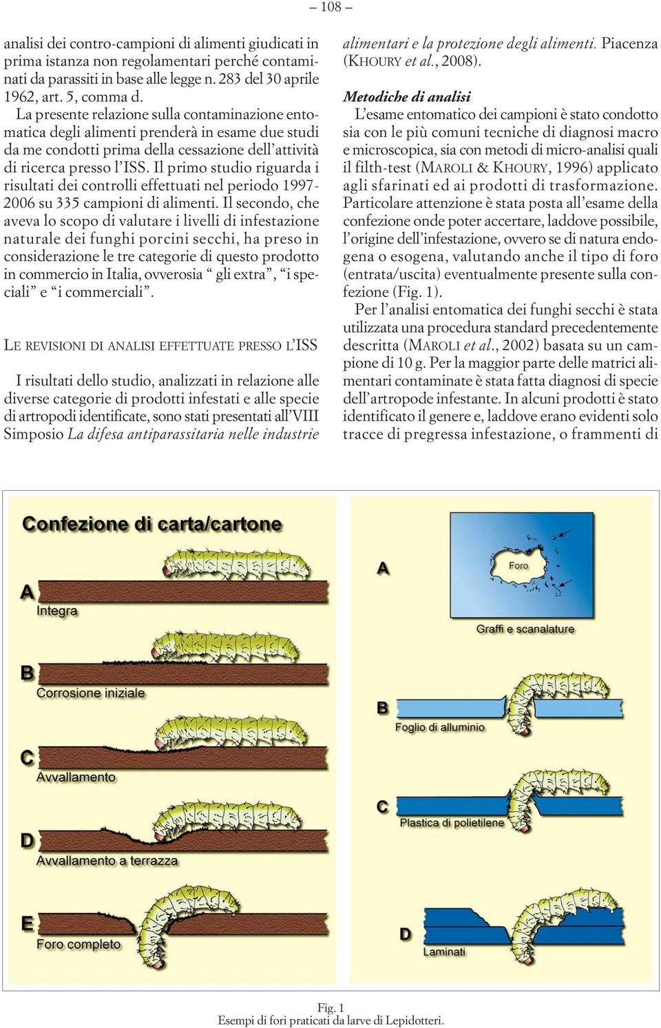 Il primo studio riguarda i risultati dei controlli effettuati nel periodo 1997-2006 su 335 campioni di alimenti.