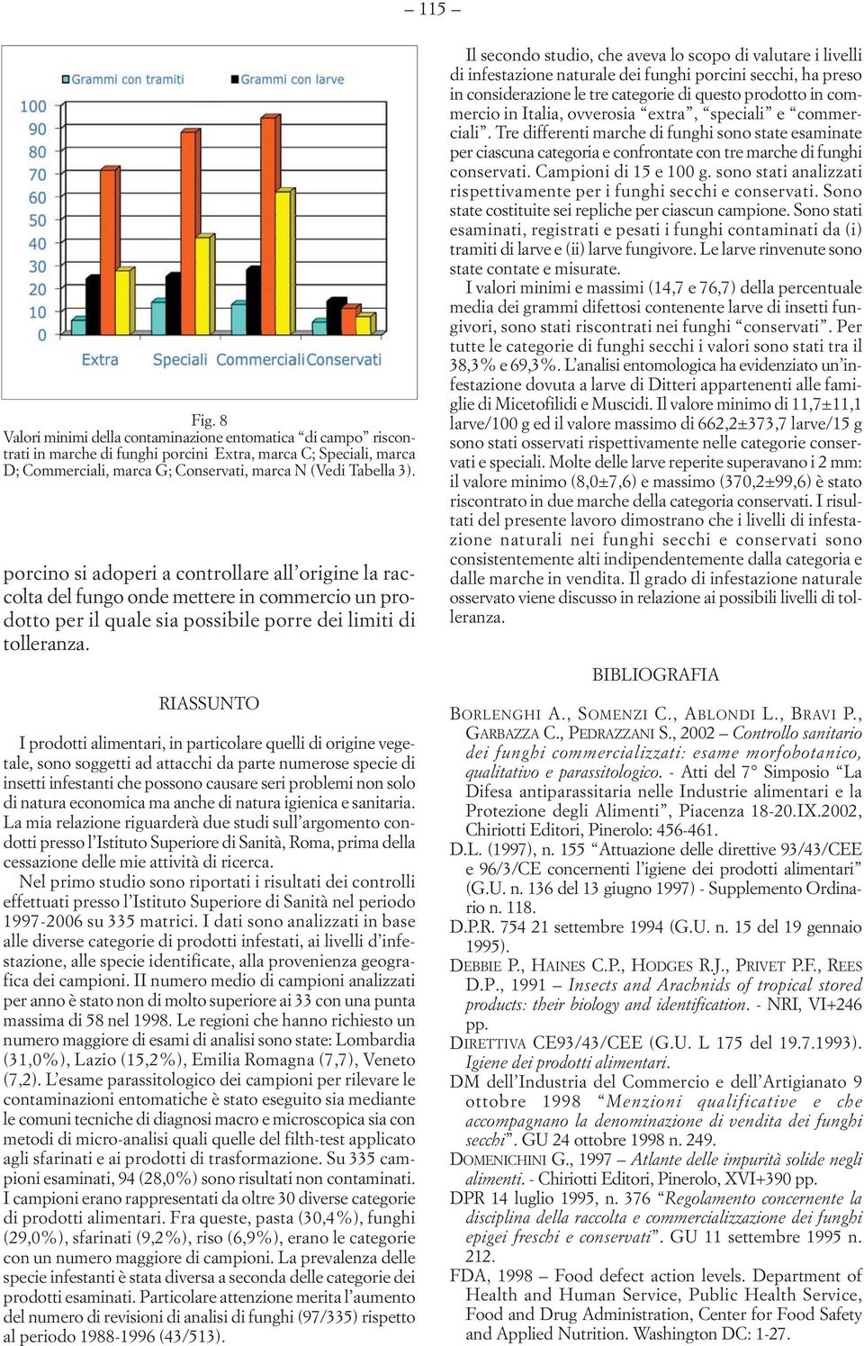 RIASSUNTO I prodotti alimentari, in particolare quelli di origine vegetale, sono soggetti ad attacchi da parte numerose specie di insetti infestanti che possono causare seri problemi non solo di