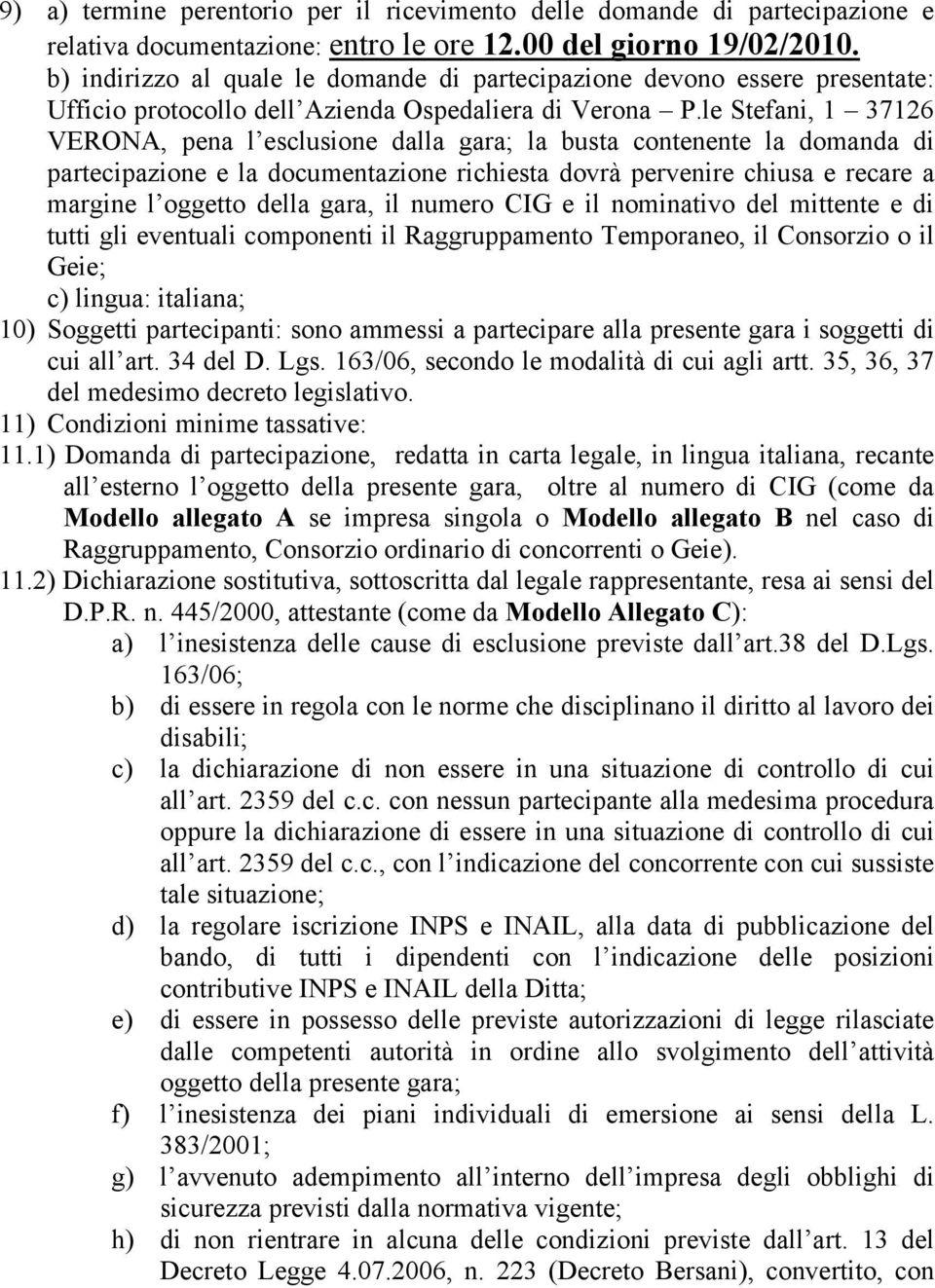 le Stefani, 1 37126 VERONA, pena l esclusione dalla gara; la busta contenente la domanda di partecipazione e la documentazione richiesta dovrà pervenire chiusa e recare a margine l oggetto della