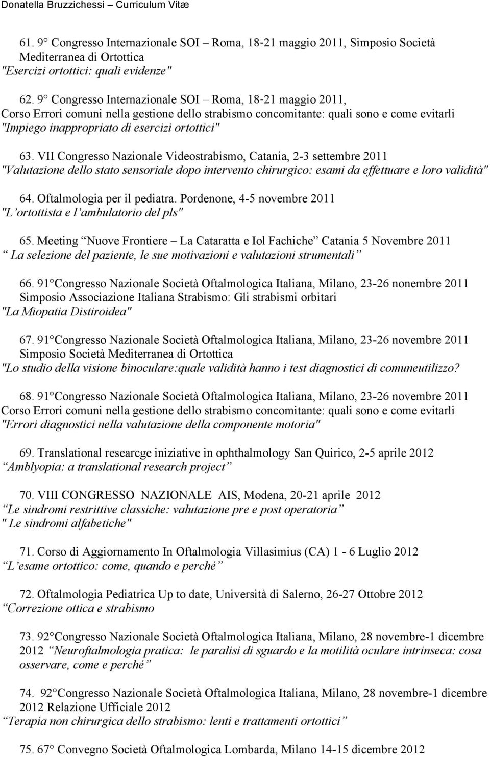 VII Congresso Nazionale Videostrabismo, Catania, 2-3 settembre 2011 "Valutazione dello stato sensoriale dopo intervento chirurgico: esami da effettuare e loro validità" 64.