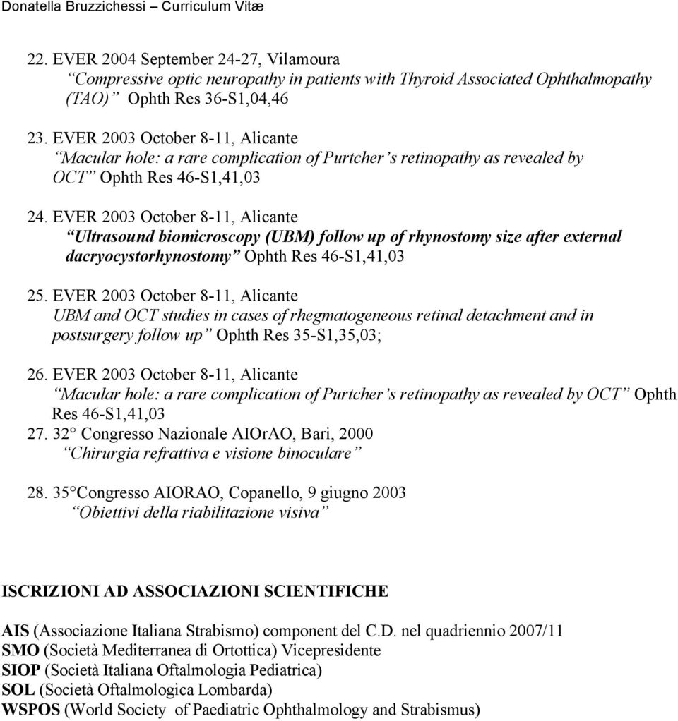 EVER 2003 October 8-11, Alicante Ultrasound biomicroscopy (UBM) follow up of rhynostomy size after external dacryocystorhynostomy Ophth Res 46-S1,41,03 25.