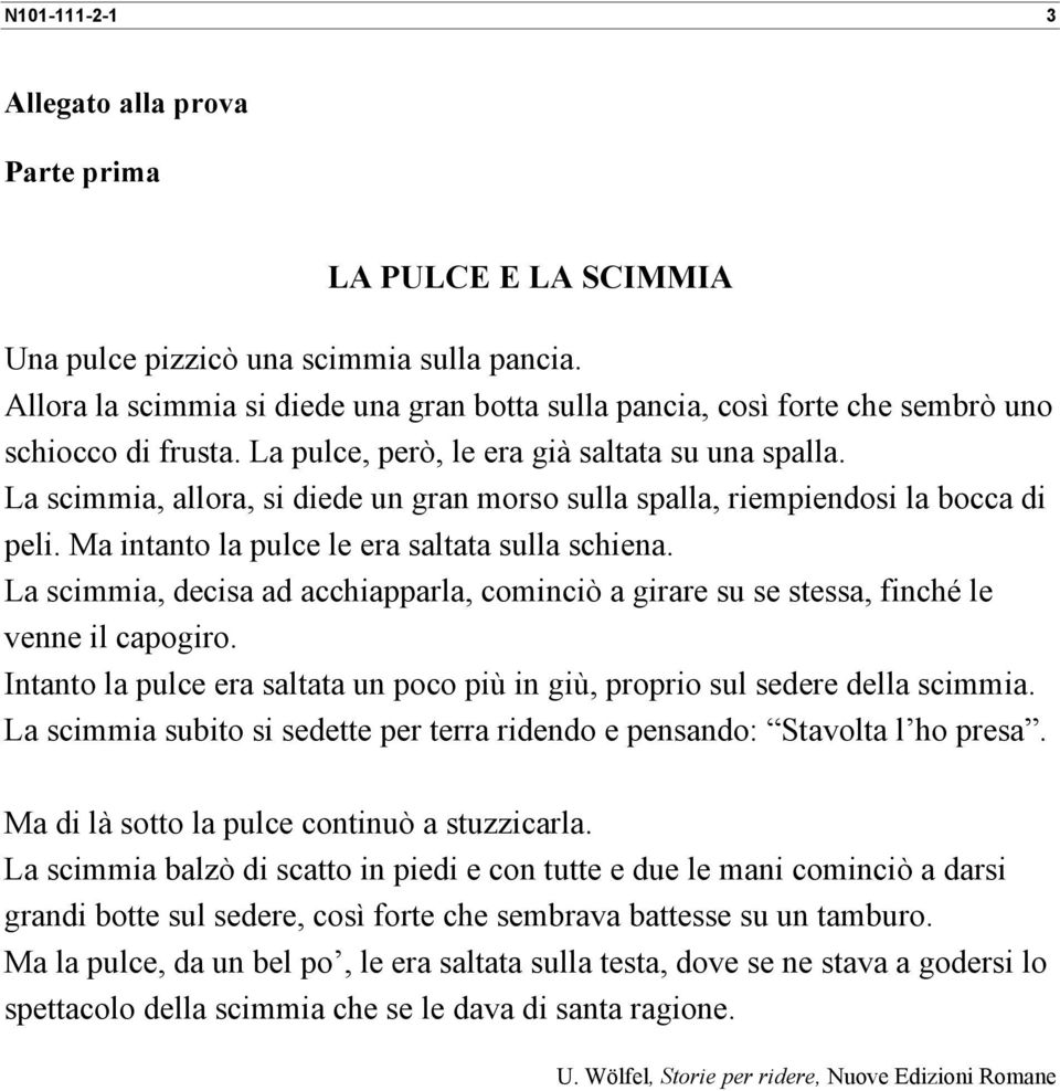 La scimmia, allora, si diede un gran morso sulla spalla, riempiendosi la bocca di peli. Ma intanto la pulce le era saltata sulla schiena.