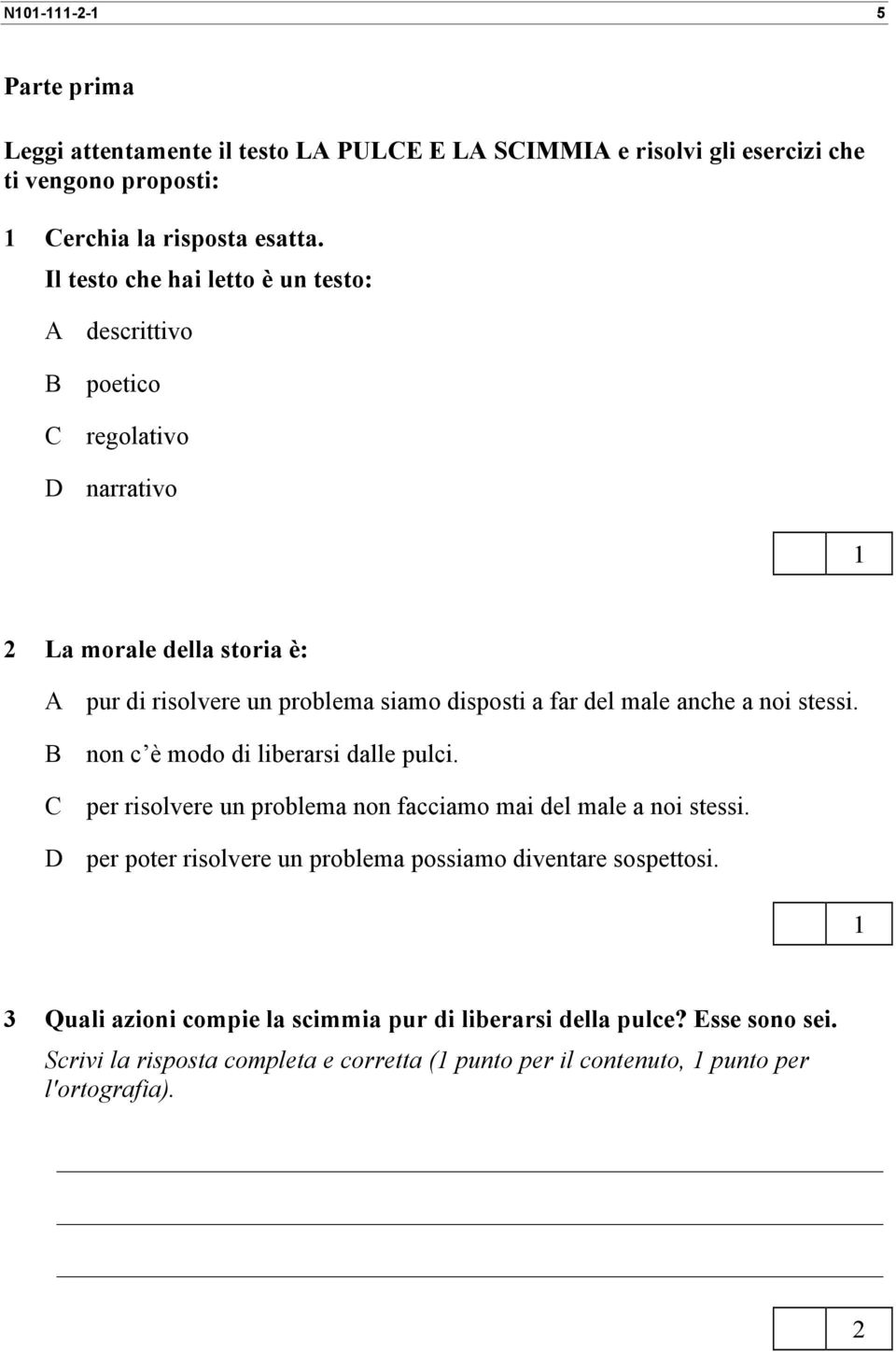 anche a noi stessi. B non c è modo di liberarsi dalle pulci. C per risolvere un problema non facciamo mai del male a noi stessi.