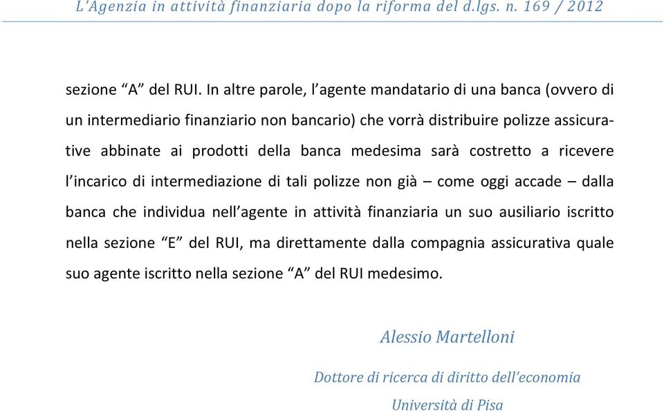 della banca medesima sarà costretto a ricevere l incarico di intermediazione di tali polizze non già come oggi accade dalla banca che individua nell agente in attività