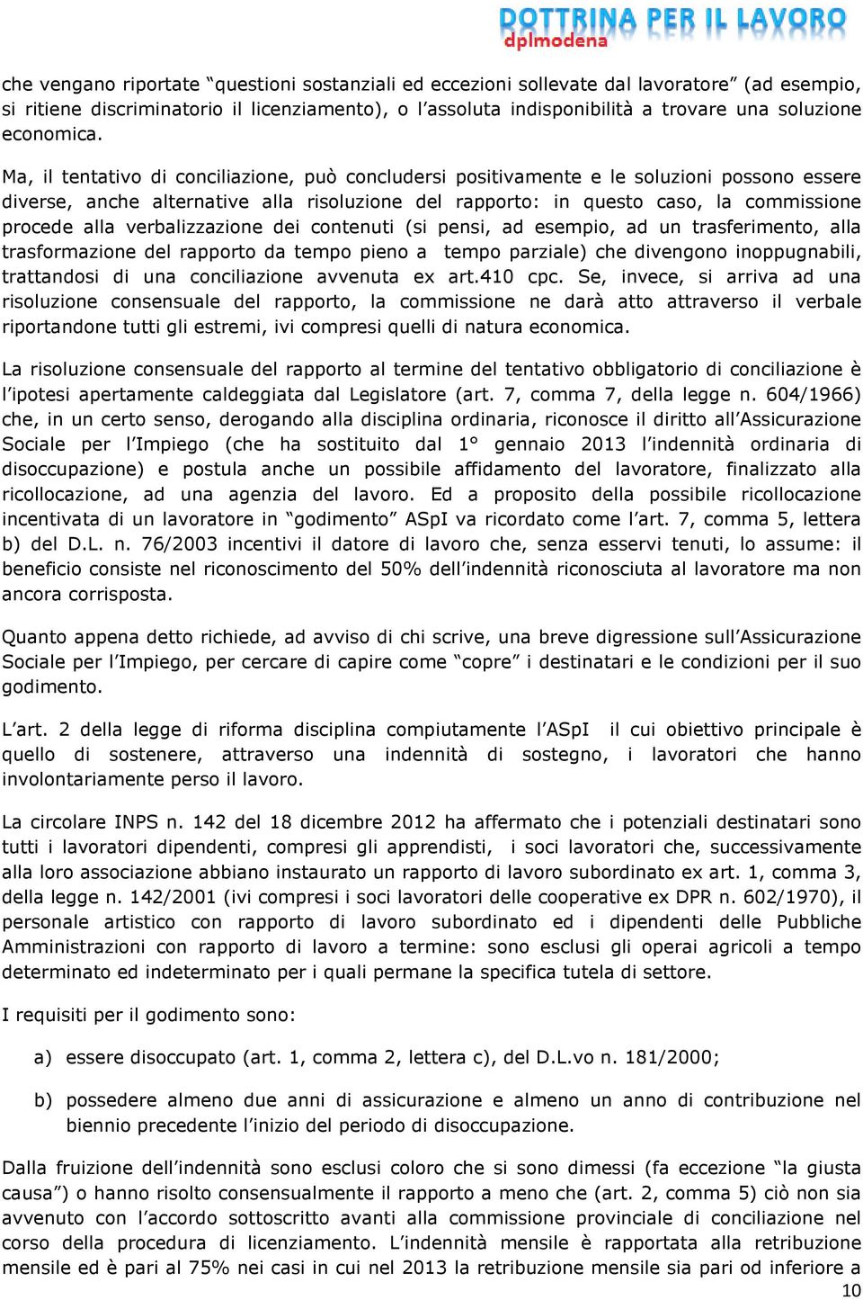 Ma, il tentativo di conciliazione, può concludersi positivamente e le soluzioni possono essere diverse, anche alternative alla risoluzione del rapporto: in questo caso, la commissione procede alla