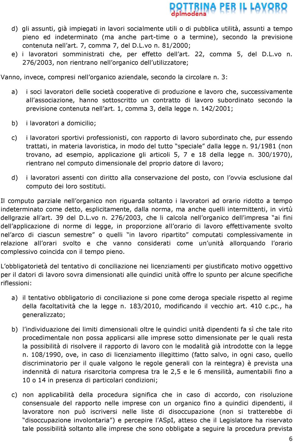 3: a) i soci lavoratori delle società cooperative di produzione e lavoro che, successivamente all associazione, hanno sottoscritto un contratto di lavoro subordinato secondo la previsione contenuta