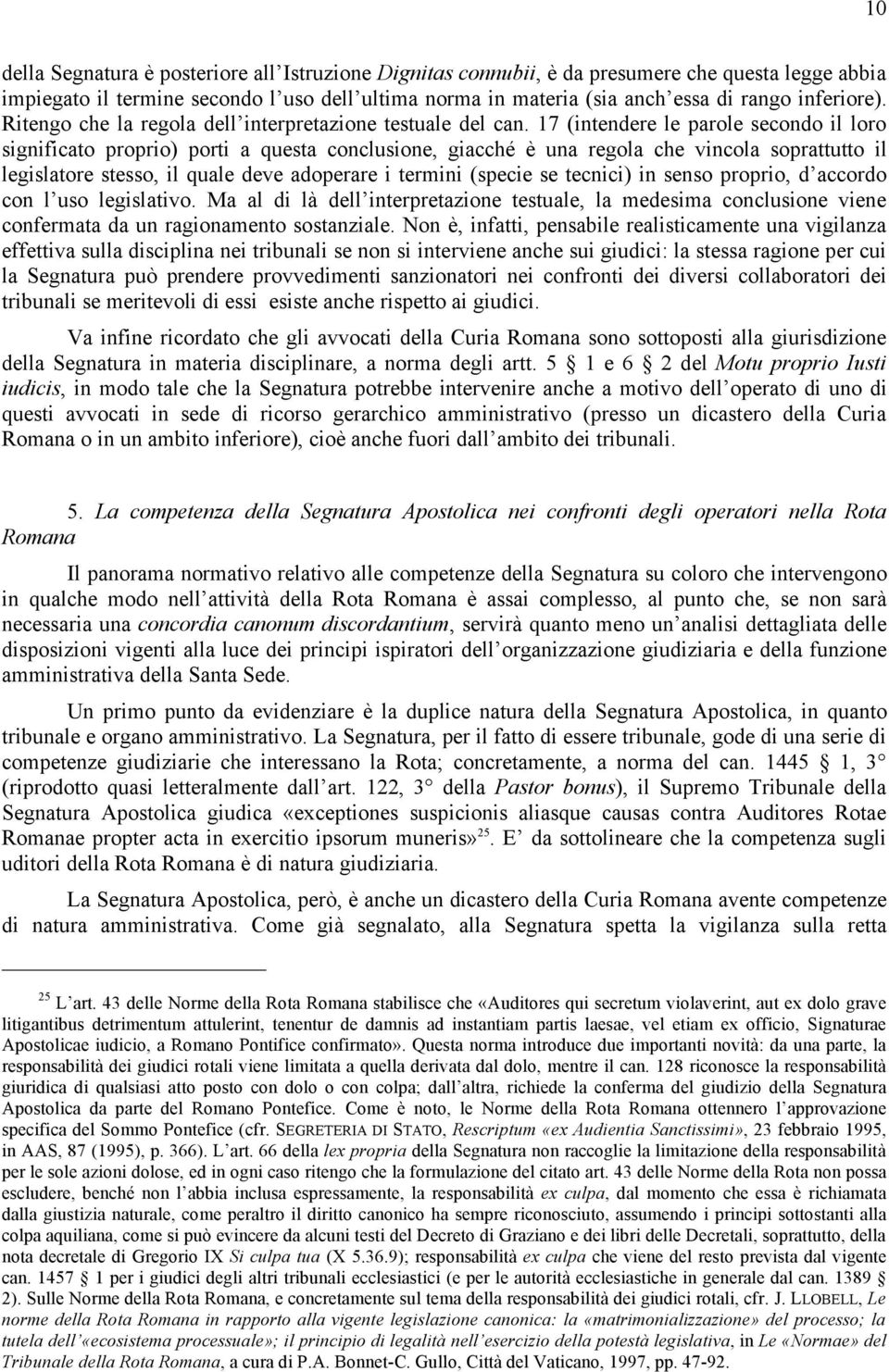 17 (intendere le parole secondo il loro significato proprio) porti a questa conclusione, giacché è una regola che vincola soprattutto il legislatore stesso, il quale deve adoperare i termini (specie