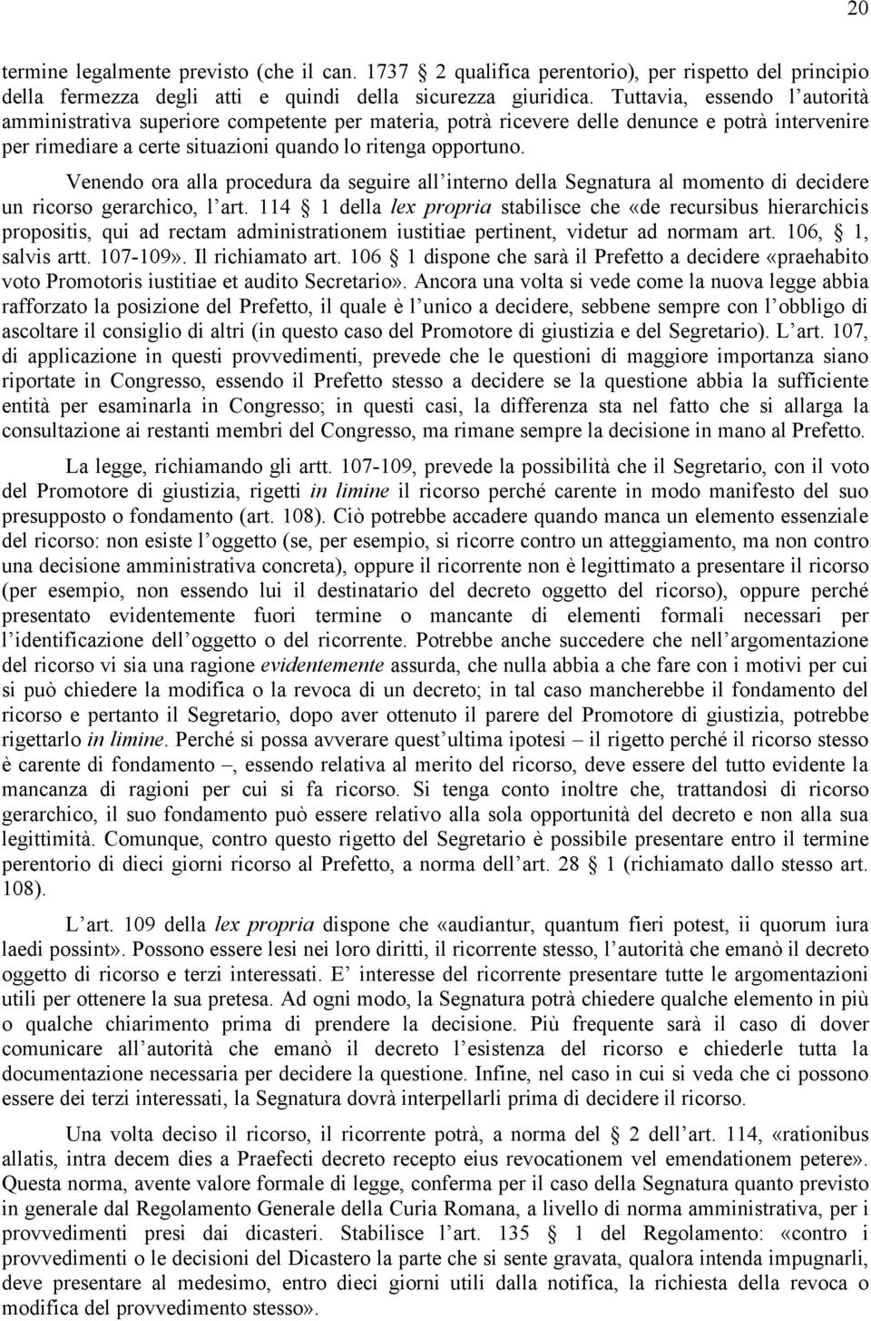 Venendo ora alla procedura da seguire all interno della Segnatura al momento di decidere un ricorso gerarchico, l art.