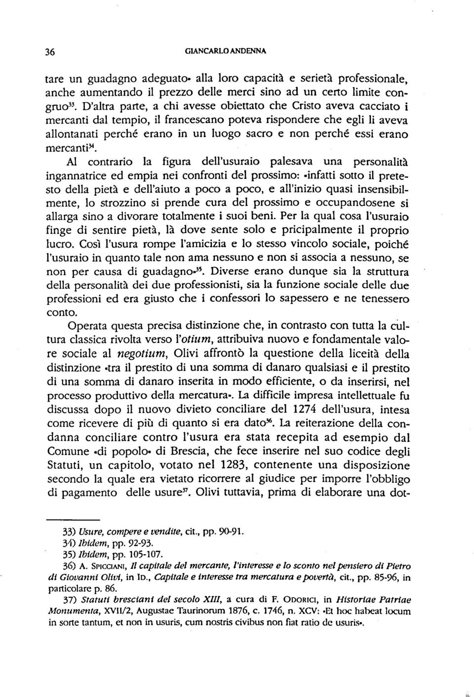 Al contrario la figura dell'usuraio palesava una personalìtä ingannatrice ed empia nei confronti del prossimo: -ìnfatti sotto il pretesto della pietà e dell'aiuto a poco a poco, e all'inizio quasi