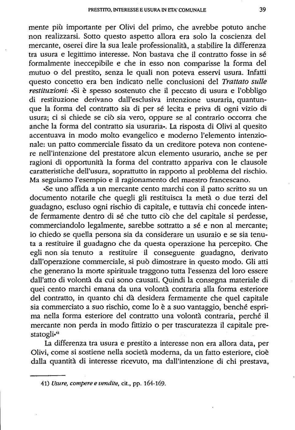 Non bastava che il contratto fosse in sé formalmente ineccepibile e che in esso non comparisse la forma del mutuo o del prestito, senza le quali non poteva esservi usura.