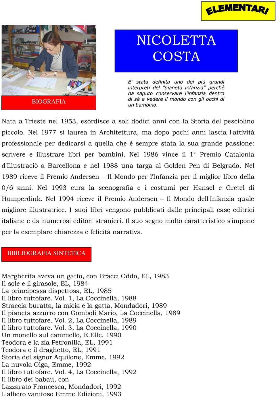 Nel 1977 si laurea in Architettura, ma dopo pochi anni lascia l'attività professionale per dedicarsi a quella che è sempre stata la sua grande passione: scrivere e illustrare libri per bambini.