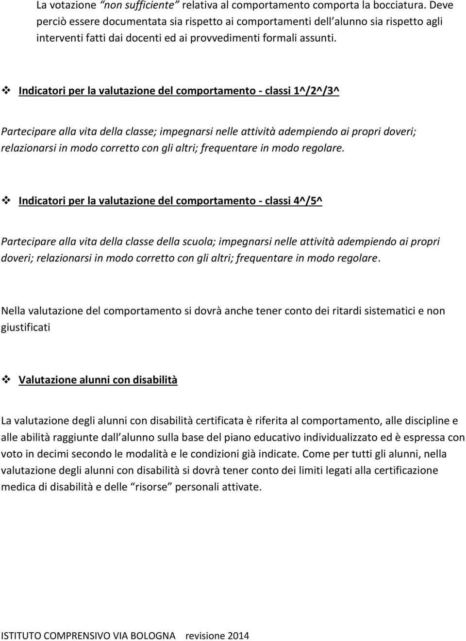 Indicatori per la valutazione del comportamento - classi 1^/2^/3^ Partecipare alla vita della classe; impegnarsi nelle attività adempiendo ai propri doveri; relazionarsi in modo corretto con gli