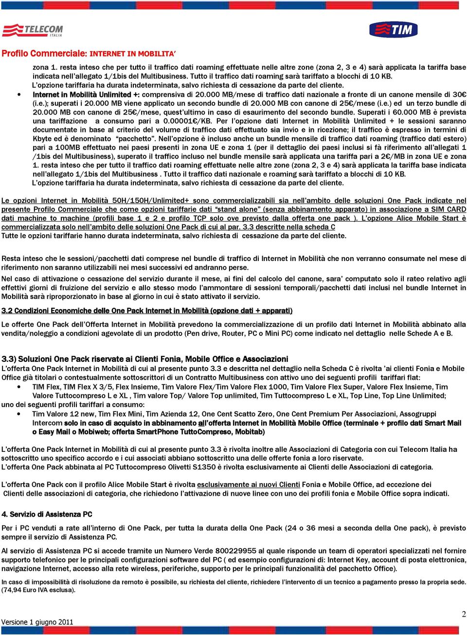 Intrnt in Mobilità Unlimitd +: comprnsiva di 20.000 MB/ms di traffico dati nazional a front di un ca di 3 (i..); suprati i 20.000 MB vin applicato un sdo bundl di 20.000 MB ca di 25 /ms (i.