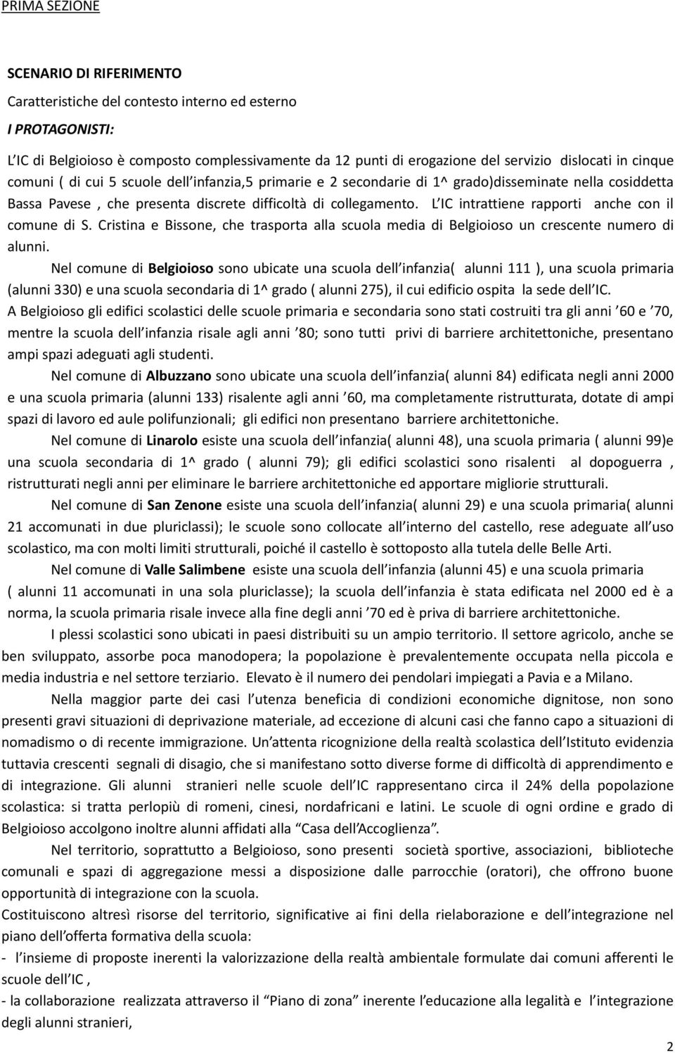 L IC intrattiene rapporti anche con il comune di S. Cristina e Bissone, che trasporta alla scuola media di Belgioioso un crescente numero di alunni.