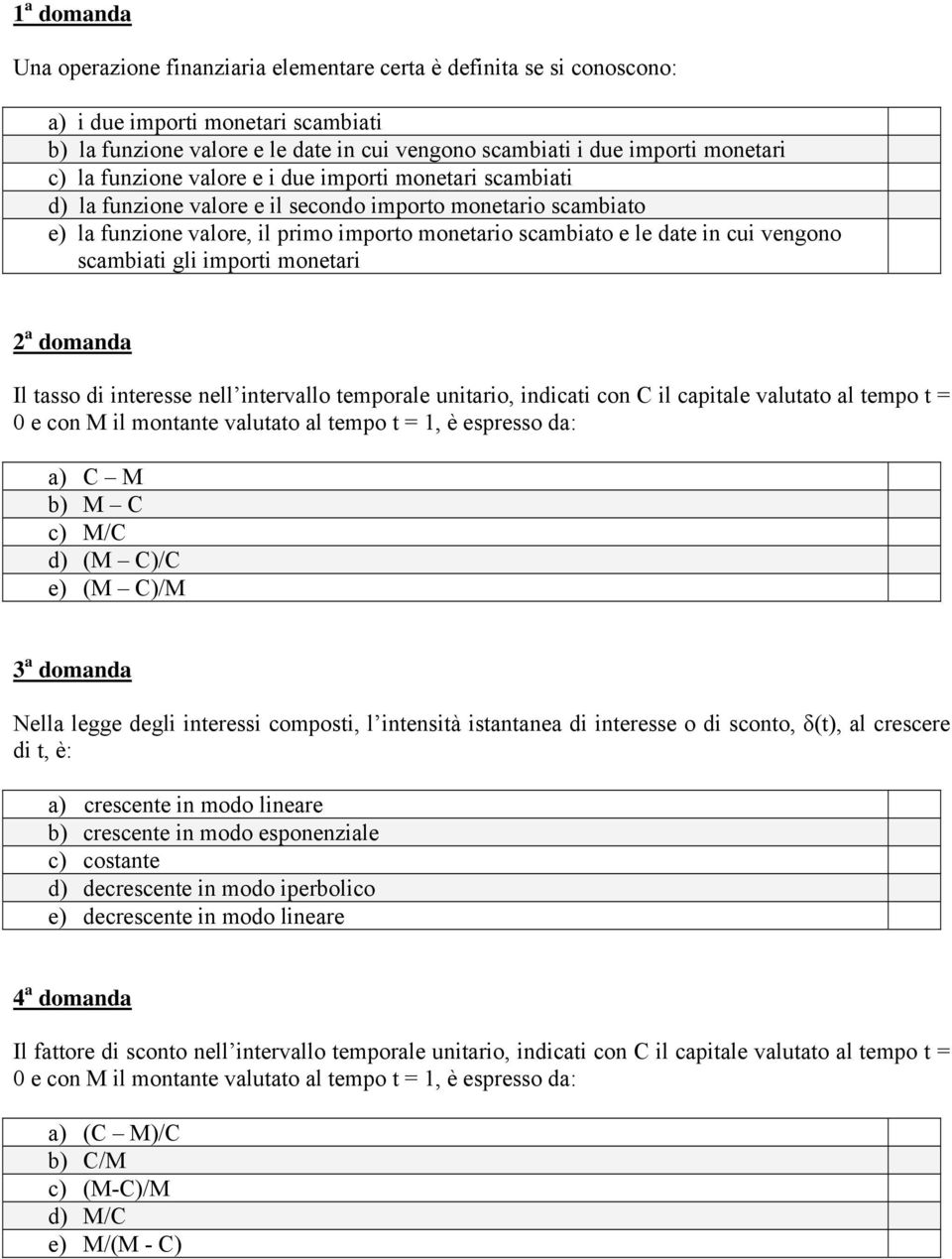 vengono scambiati gli importi monetari 2 a domanda Il tasso di interesse nell intervallo temporale unitario, indicati con C il capitale valutato al tempo t = 0 e con M il montante valutato al tempo t