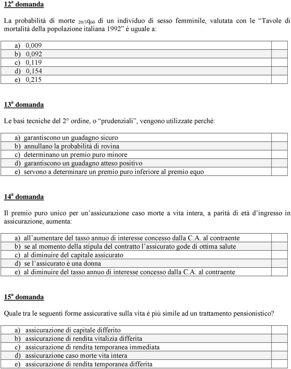 minore d) garantiscono un guadagno atteso positivo e) servono a determinare un premio puro inferiore al premio equo 14 a domanda Il premio puro unico per un assicurazione caso morte a vita intera, a