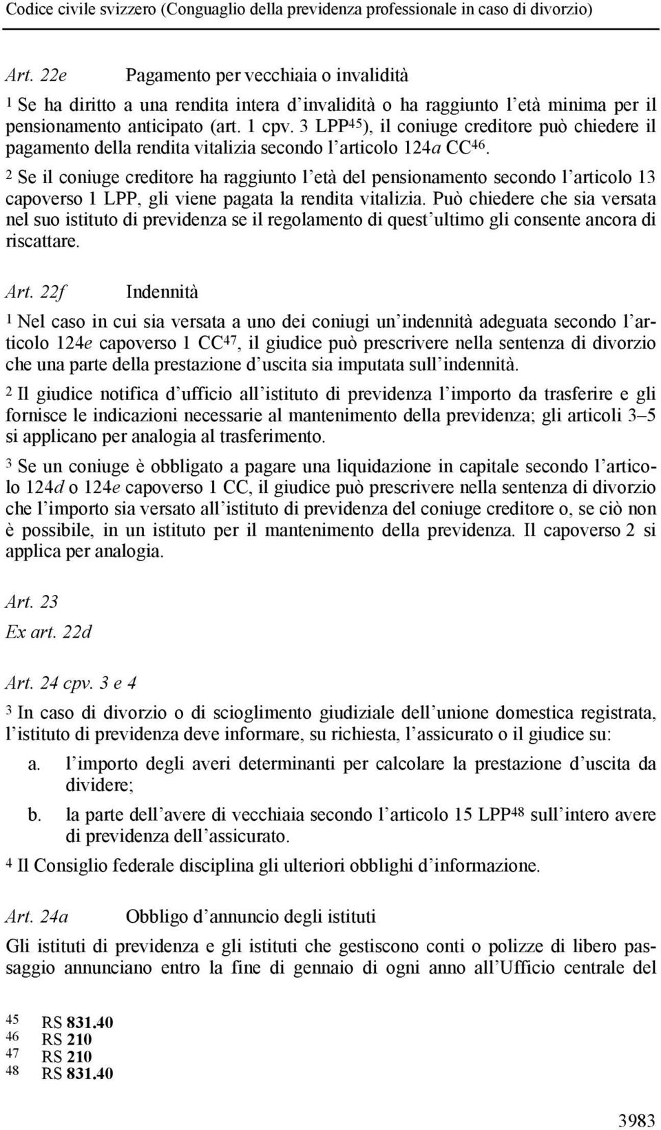 2 Se il coniuge creditore ha raggiunto l età del pensionamento secondo l articolo 13 capoverso 1 LPP, gli viene pagata la rendita vitalizia.