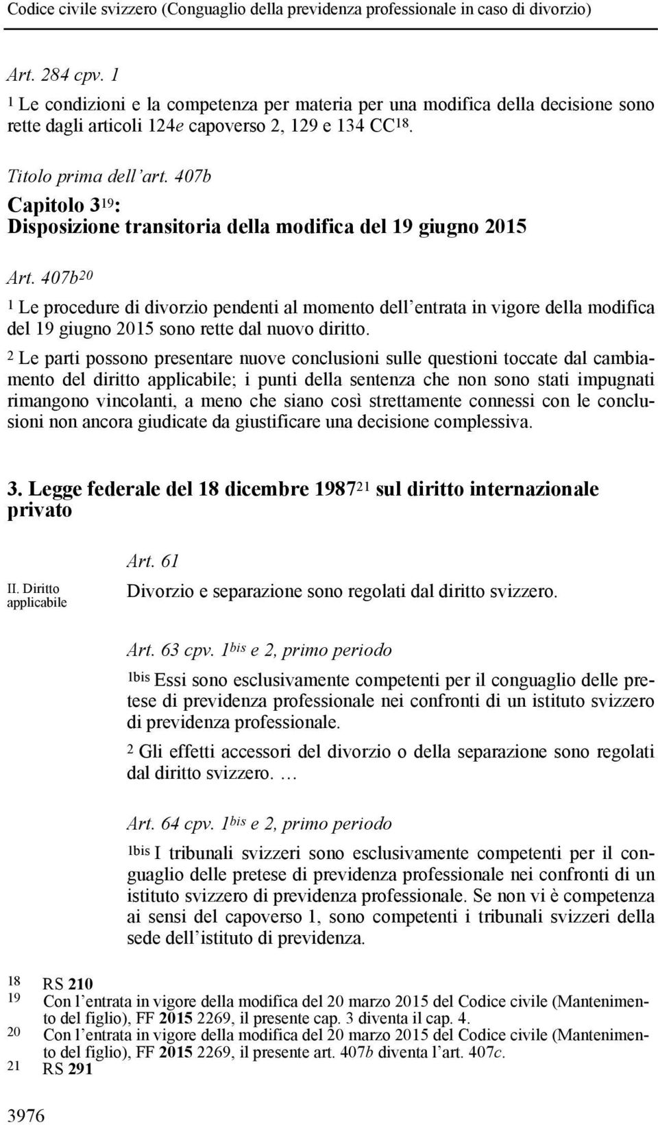 407b 20 1 Le procedure di divorzio pendenti al momento dell entrata in vigore della modifica del 19 giugno 2015 sono rette dal nuovo diritto.