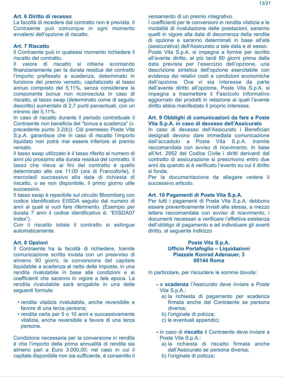 annuo composto del 5,11%, senza considerare la componente bonus non riconosciuta in caso di riscatto, al tasso swap (determinato come di seguito descritto) aumentato di 2,7 punti percentuali, con un