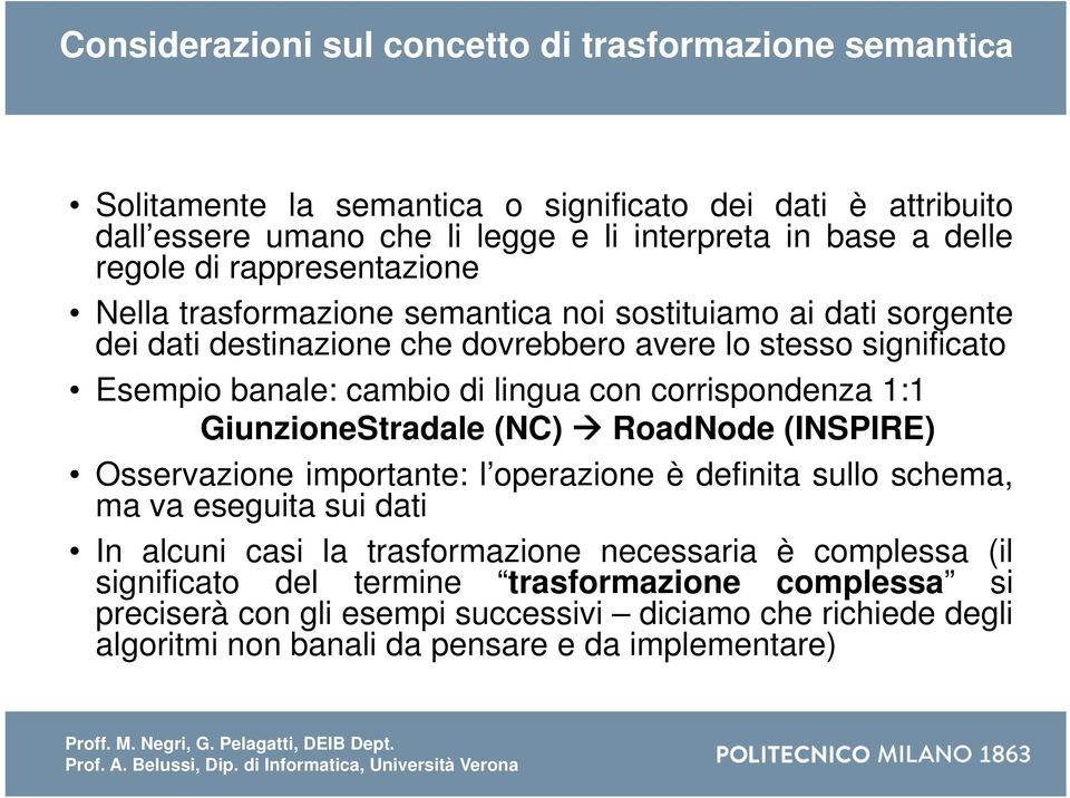 corrispondenza 1:1 GiunzioneStradale (NC) RoadNode (INSPIRE) Osservazione importante: l operazione è definita sullo schema, ma va eseguita sui dati In alcuni casi la trasformazione