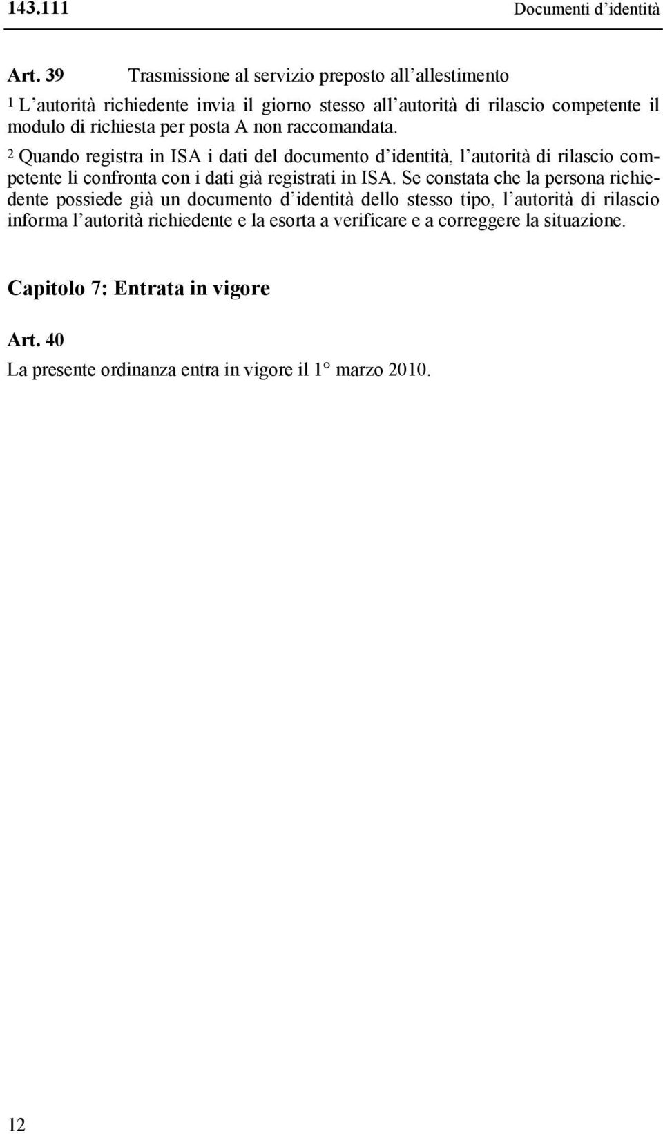 posta A non raccomandata. 2 Quando registra in ISA i dati del documento d identità, l autorità di rilascio competente li confronta con i dati già registrati in ISA.