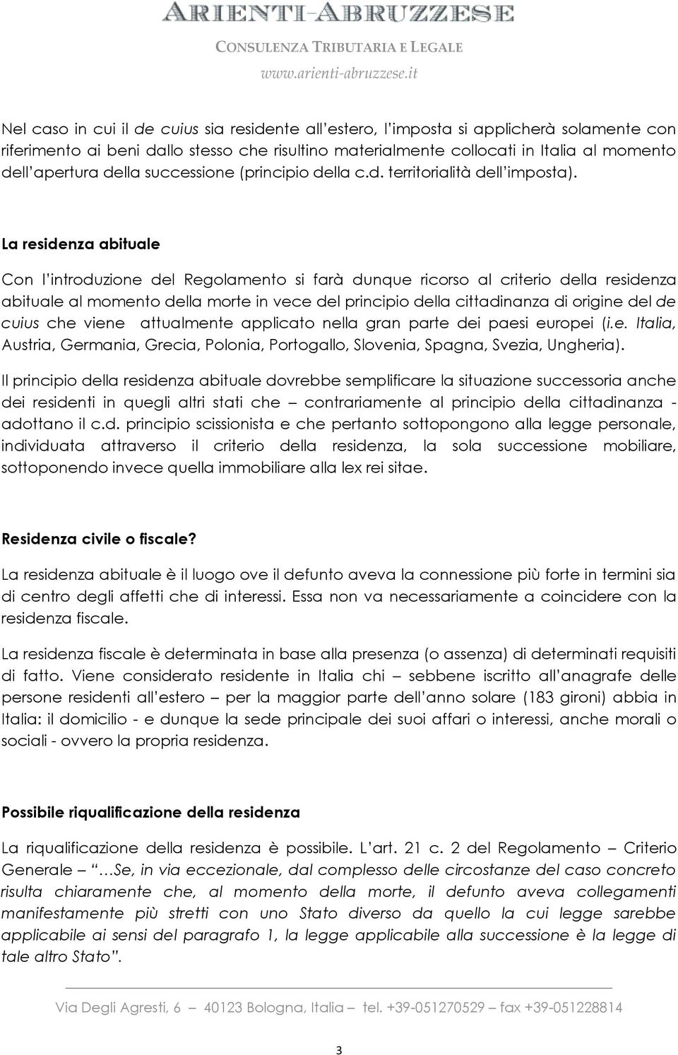 La residenza abituale Con l introduzione del Regolamento si farà dunque ricorso al criterio della residenza abituale al momento della morte in vece del principio della cittadinanza di origine del de