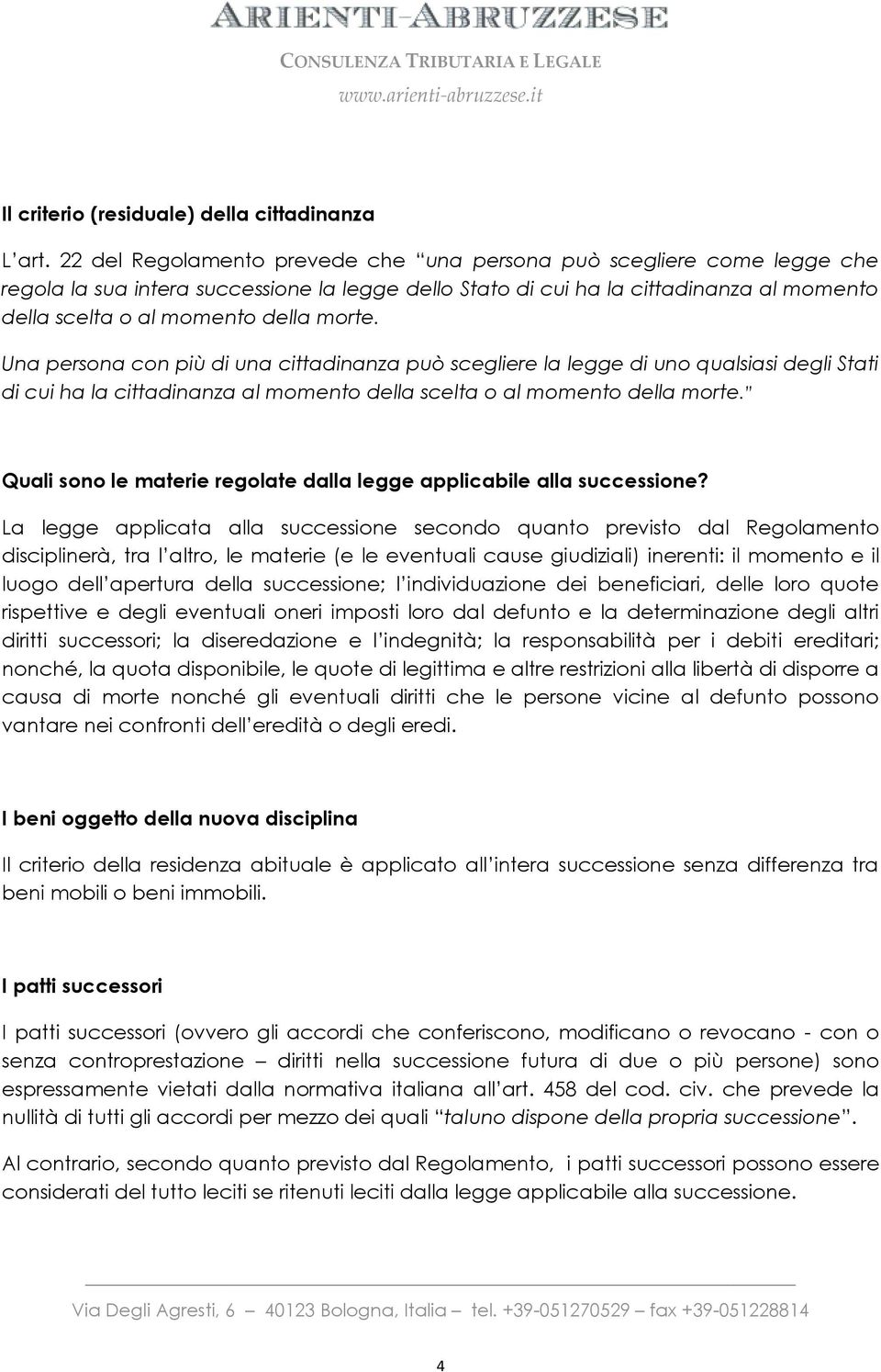 morte. Una persona con più di una cittadinanza può scegliere la legge di uno qualsiasi degli Stati di cui ha la cittadinanza al momento della scelta o al momento della morte.