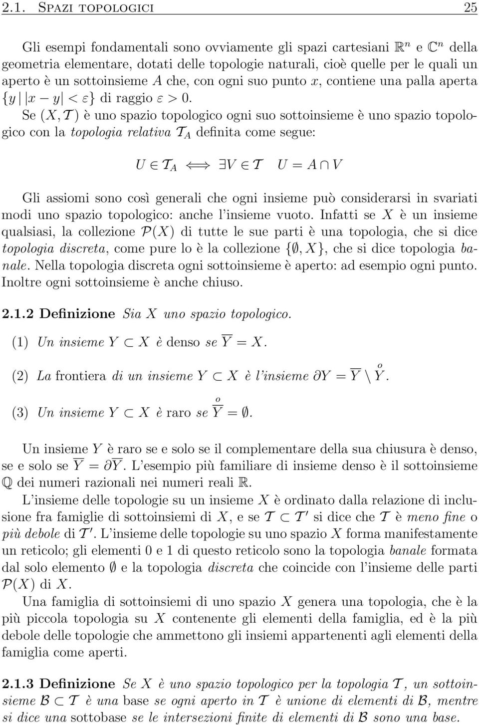 Se (X, T ) è uno spazio topologico ogni suo sottoinsieme è uno spazio topologico con la topologia relativa T A definita come segue: U T A V T U = A V Gli assiomi sono così generali che ogni insieme