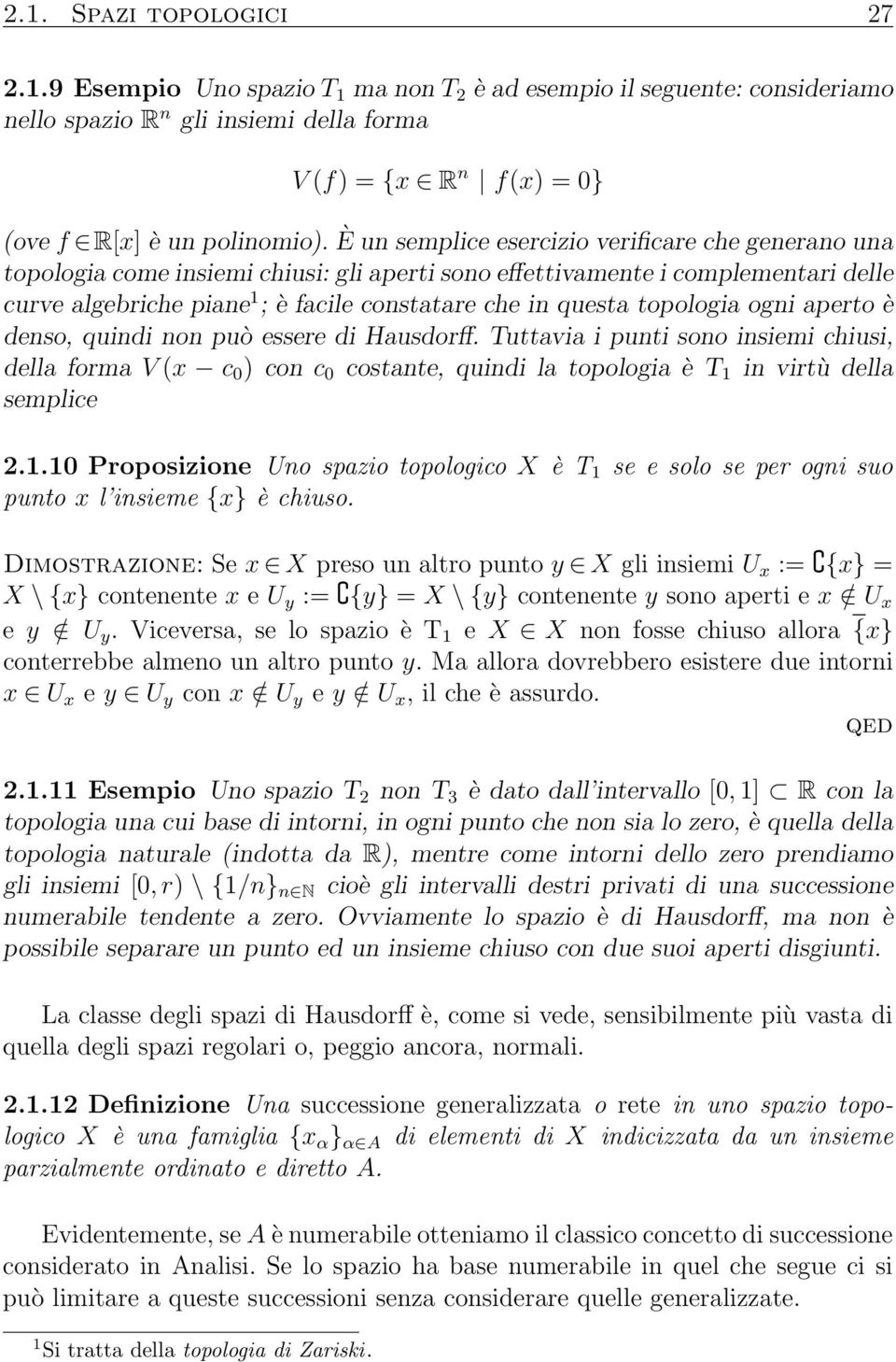 topologia ogni aperto è denso, quindi non può essere di Hausdorff. Tuttavia i punti sono insiemi chiusi, della forma V (x c 0 ) con c 0 costante, quindi la topologia è T 1 