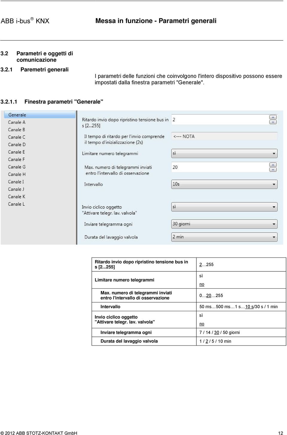 1 Paremetri generali I parametri delle funzioni che coinvolgono l'intero dispositivo possono essere impostati dalla finestra parametri "Generale". 3.2.1.1 Finestra parametri "Generale" Ritardo invio dopo ripristino tensione bus in s [2.